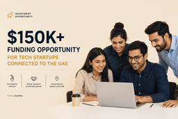 $150K+ Funding Opportunity for Tech Startups Connected to the UAE