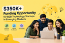 $350K+ Funding Opportunity for B2B Technology Startups in Emerging Markets 